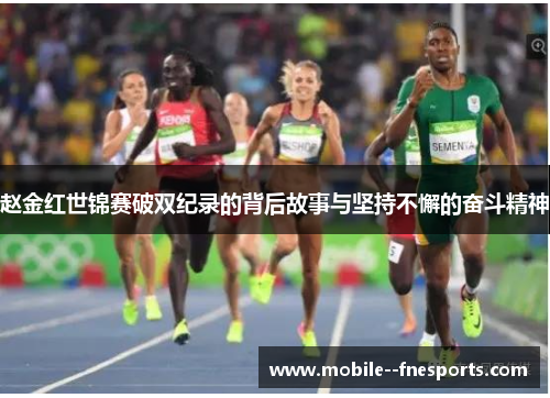 赵金红世锦赛破双纪录的背后故事与坚持不懈的奋斗精神