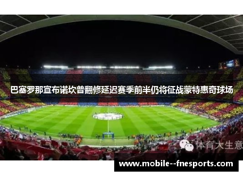 巴塞罗那宣布诺坎普翻修延迟赛季前半仍将征战蒙特惠奇球场 巴塞罗那宣布诺坎普翻修延迟赛季前半仍将征战蒙特惠奇球场