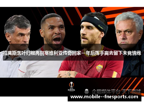 拉莫斯落叶归根再别塞维利亚传奇回家一年后挥手离去留下未竟情缘