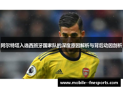 阿尔特塔入选西班牙国家队的深度原因解析与背后动因剖析