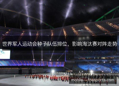 世界军人运动会种子队伍排位，影响淘汰赛对阵走势